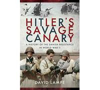 Hitler's Savage Canary : A History of the Danish Resistance in World War II