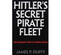 Hitler's Secret Pirate Fleet: The Deadliest Ships of World War II by James P. Duffy (2001-09-15)