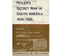 Hitler's Secret War In South America, 1939-1945: German Military Espionage and Allied Counterespionage in Brazil