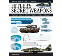 Hitler's Secret Weapons: Facts and Data for Germany's Special Weapons Programme (World War II Germany)