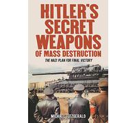 Hitler's Secret Weapons of Mass Destruction: The Nazi Plan for Final Victory