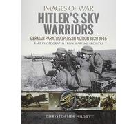 Hitler's Sky Warriors: German Paratroopers in Action 1939 1945 (Images of War)