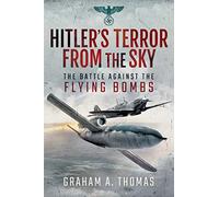 Hitler's Terror from the Sky: The Battle Against the Flying Bombs