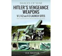 Hitler's Vengeance Weapons: V-1, V-2 and V-3 Launch Sites