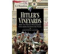 Hitler's Vineyards: How the French Winemakers Collaborated with the Nazis
