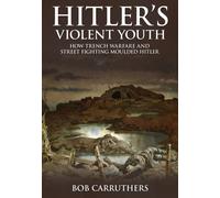 Hitler's Violent Youth: How Trench Warfare and Street Fighting Moulded Hitler
