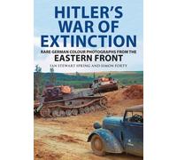 Hitler's War of Extinction : Rare German Colour Photographs from the Eastern Front