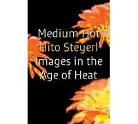 Hito Steyerl - Medium Hot Images in The Age of Heat - Hardback - C245z