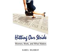 Hitting Our Stride: Women, Work, and What Matters. Building Self-Confidence Through Advice and Mentoring for Women and Their Issues