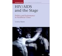HIV/AIDS and the Stage: Politics and Performance in Neoliberal Times: 11 (Representations: Health, Disability, Culture and Society)