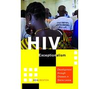 HIV Exceptionalism: Development through Disease in Sierra Leone (A Quadrant Book)
