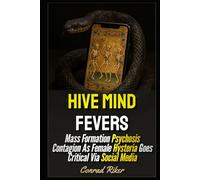 Hive Mind Fever: Mass Formation Psychosis Contagion As Female Hysteria Goes Critical Via Social Media (redpilled revolutionary civil rights for men (satire))