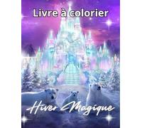Hiver Magique - Winter Wonderland - Livre à colorier: Hiver Magique - Livre de Coloriage pour Adultes et Adolescents avec Paysages Enneigés, Animaux, Châteaux Détaillés pour la détente
