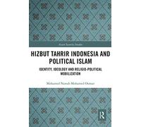 Hizbut Tahrir Indonesia and Political Islam: Identity, Ideology and Religio-Political Mobilization (Asian Security Studies)