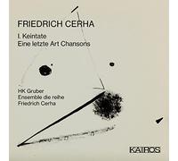 HK Gruber, Ensemble Die Reihe – Friedrich Cerha: 1. Keintate / Eine Letzte Art Chansons – Kairos