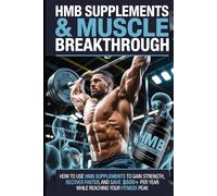 HMB Supplements & Muscle Breakthrough: "How to Use HMB Supplements to Gain Strength, Recover Faster, and Save $500+ Per Year While Reaching Your Fitness Peak"