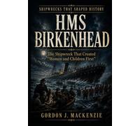 HMS Birkenhead: The Shipwreck That Created “Women and Children First”: 24 (Shipwrecks That Shaped History)