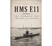 HMS E11: THE SUBMARINE THAT HUNTED AN EMPIRE