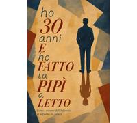Ho 30 anni e ho fatto la pipì a letto: La storia di come i traumi della mia infanzia mi hanno seguito da adulto e perché non me ne sono mai liberato.