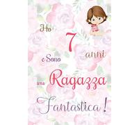 Ho 7 anni e sono una ragazza fantastica!: Quaderno floreale per ragazze. Regalo di compleanno per bambine di 7 anni per scrivere e disegnare con una copertina con una frase d'ispirazione positiva