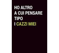 Ho altro a cui pensare tipo i cazzi miei: Taccuino per appunti e note. Idea regalo divertente per colleghi, amici e familiari