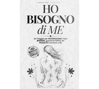Ho Bisogno di ME: Un Viaggio per Riconoscere i Tuoi Bisogni, Lasciare Andare il Passato e Tornare a TE