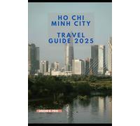 HO CHI MINH CITY TRAVEL GUIDE 2025 (Destination 2025: Where to Go, What to See)