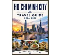 Ho Chi Minh City Travel Guide 2026-2027: Discover Historic Landmarks, Bustling Markets, Vietnamese Cuisine, Cultural Experiences, and Practical Tips for Your Vietnam Adventure