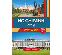 Ho Chi Minh City Travel Guide 2026 - 2027: Experience Vietnam’s Hidden Gems, Street Adventures, Interactive Museums, Shopping, Nightlife, and ... Journeys: A New Way to See the World)