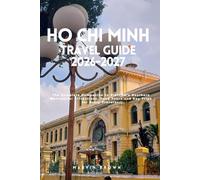 Ho Chi Minh City Travel Guide 2026-2027: The Complete Companion to Vietnam’s Southern Metropolis: Attractions, Food Tours and Day Trips for Every Traveler.