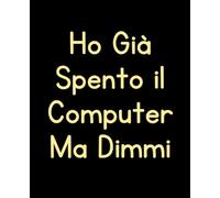 Ho Già Spento il Computer Ma Dimmi: Quaderno ironico per appunti di lavoro e pensieri fuori orario