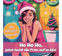 Ho Ho Ho - jetzt lacht die Frau auf’m Klo! Der lustige Klo-Adventskalender für Frauen - 24 Tage voller witziger und entspannter Momente auf dem stillen Örtchen