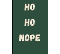 Ho Ho Nope: Anti-Christmas Notebook: Sarcastic Holiday Journal for Adults | 120 Pages Lined Paper | Humorous Grinch Gift for the Holidays