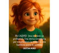 Ho l’ADHD (ma non sono un problema). Una storia coraggiosa per comprendere la mente di una bambina piena di scintille.