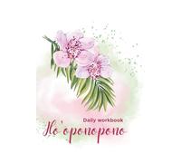 Ho"oponopono daily workbook: Love & forgiveness & transformation