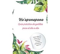 Ho’oponopono - Guía práctica de gatillos para el día a día: Cómo calmar la mente, liberar emociones y romper pensamientos negativos (Ho'oponopono: Sanación interior)