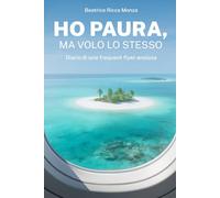 Ho paura, ma volo lo stesso: Diario di una frequent flyer ansiosa