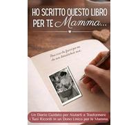 Ho scritto questo libro per te, Mamma: Diario guidato da compilare per rivivere ricordi, gratitudine e amore - Un dono speciale per la mamma