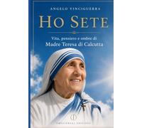 HO SETE: Vita, pensiero e ombre di Madre Teresa di Calcutta