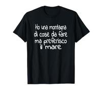 Ho UNA montagna di cose da fare Ma preferisco il mare T-Shirt