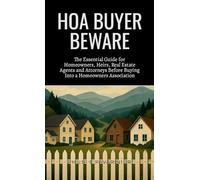 HOA Buyer Beware: The Essential Guide for Homeowners, Heirs, Realtors and Attorneys Before Buying Into a Homeowners Association
