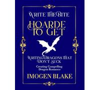 Hoard to Get: Writing Dragons That Don't Suck - Creating Compelling Dragon Shifter Romance (Write the Bite)