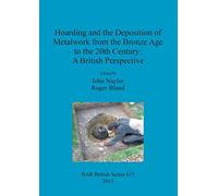 Hoarding and the Deposition of Metalwork from the Bronze Age to the 20th Century: A British Perspective