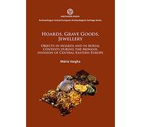 Hoards, grave goods, jewellery: Objects in hoards and in burial contexts during the Mongol invasion of Central-Eastern Europe: 8 (Archaeolingua Central European Archaeological Heritage Series)