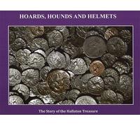 Hoards, Hounds and Helmets. the Story of the Hallaton Treasure