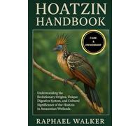 HOATZIN HANDBOOK: Understanding the Evolutionary Origins, Unique Digestive System, and Cultural Significance of the Hoatzin in Amazonian Wetlands