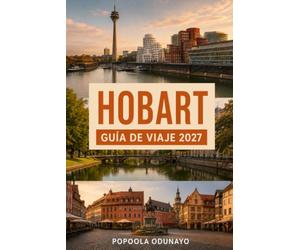 HOBART GUÍA DE VIAJE 2027: Una guía práctica y honesta para visitantes primerizos Montañas, puertos y la tranquila capital sureña de Tasmania