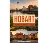 HOBART GUIDE DE VOYAGE 2027: Un guide pratique et honnête pour les visiteurs débutants Montagnes, ports et la tranquille capitale du Sud de la Tasmanie
