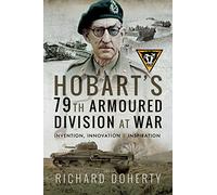 Hobart's 79th Armoured Division at War: Invention, Innovation and Inspiration