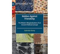 Hobbes Against Friendship: The Modern Marginalisation of an Ancient Political Concept (International Political Theory)